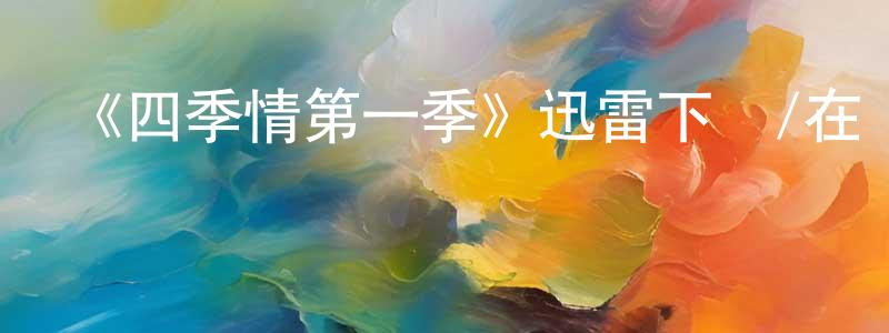 曹華利的網絡影視資源,《四季情第一季》迅雷下載/在線觀看-都市情感-美劇天堂
